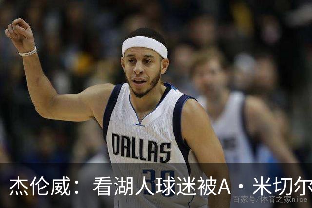 杰伦威：看湖人球迷被A·米切尔打懵太有趣 我常去社媒看他们反应